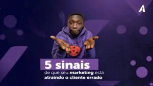 5 sinais de que seu marketing está atraindo o cliente errado