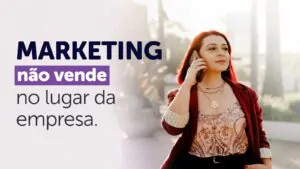 Marketing não vende no lugar da empresa